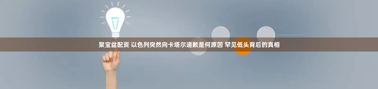 聚宝盆配资 以色列突然向卡塔尔道歉是何原因 罕见低头背后的真相